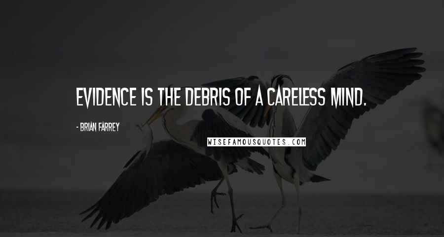 Brian Farrey quotes: Evidence is the debris of a careless mind.