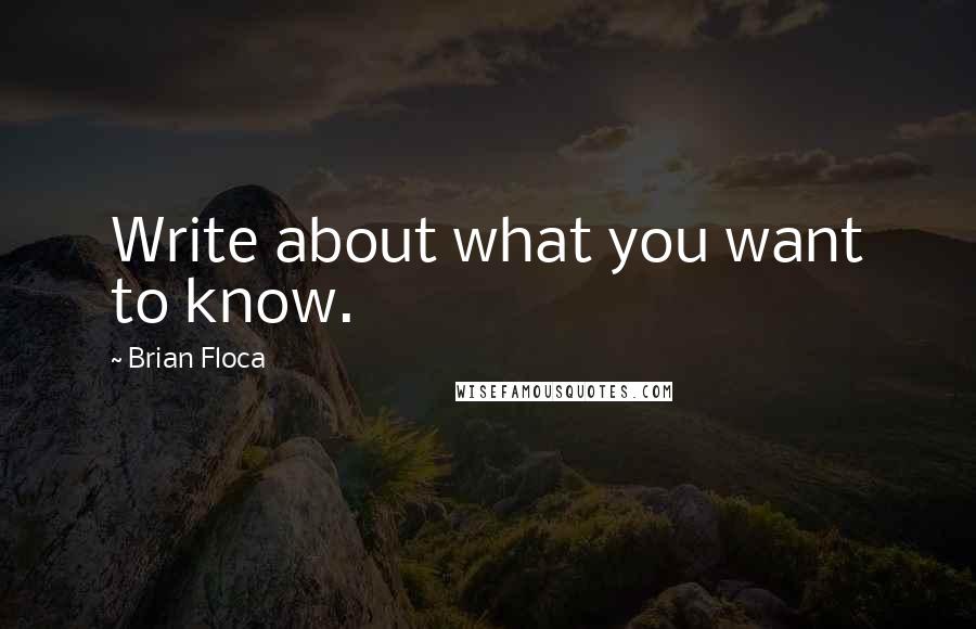 Brian Floca quotes: Write about what you want to know.