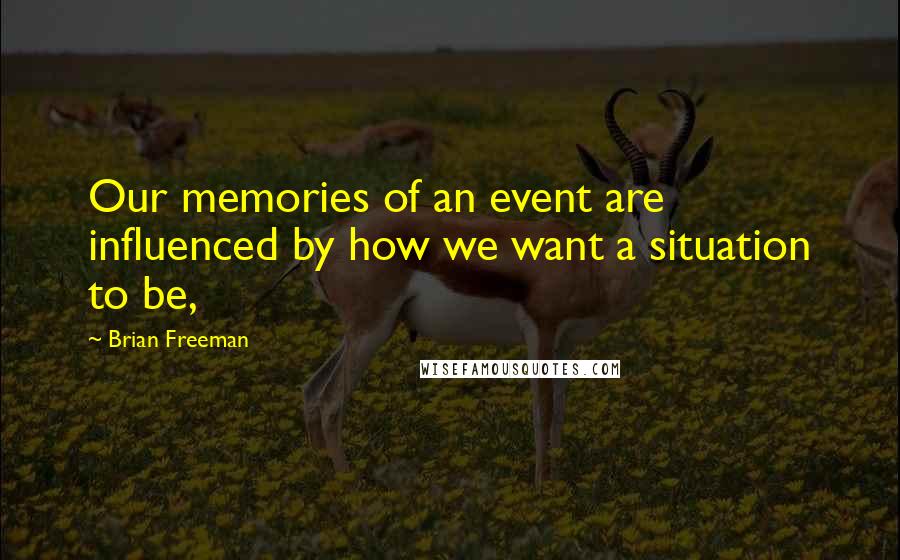 Brian Freeman quotes: Our memories of an event are influenced by how we want a situation to be,
