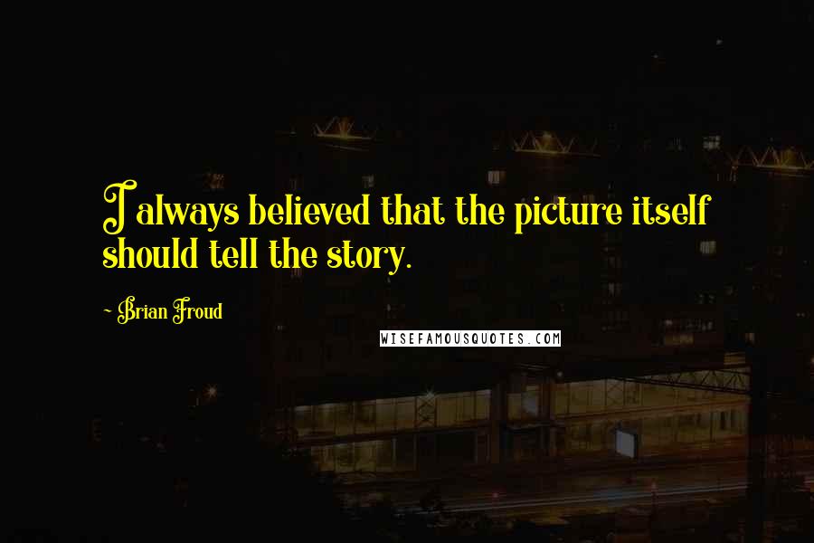 Brian Froud quotes: I always believed that the picture itself should tell the story.