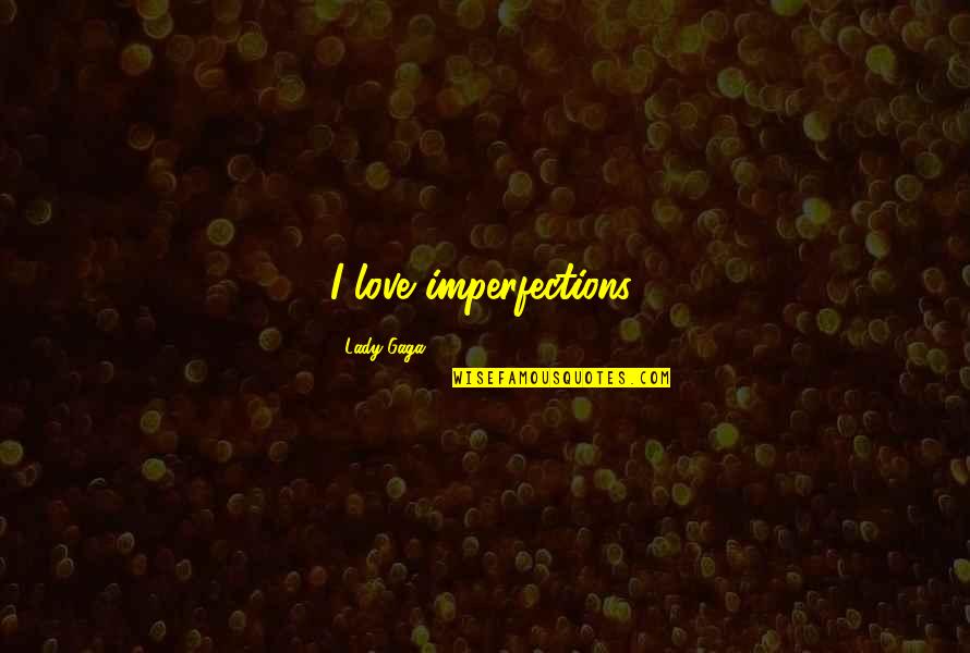 Brian Gelber Quotes By Lady Gaga: I love imperfections.