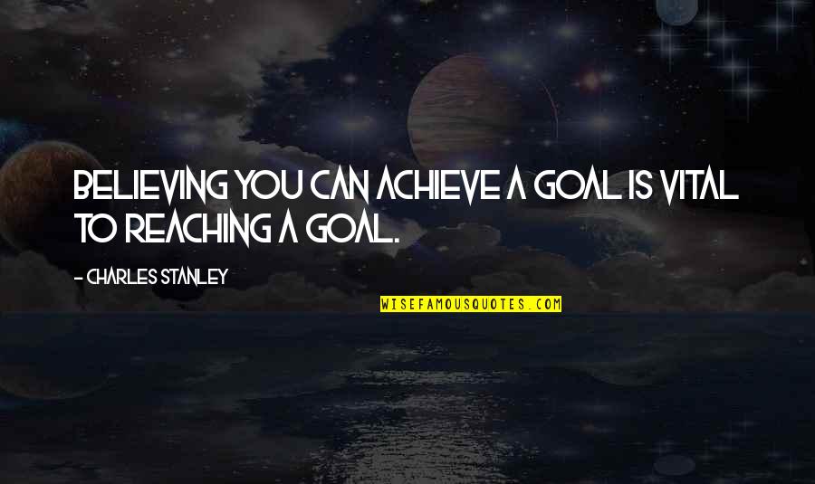 Brian Glover Quotes By Charles Stanley: Believing you can achieve a goal is vital Brian Glover Quotes By Charles Stanley: Believing you can achieve a goal is vital