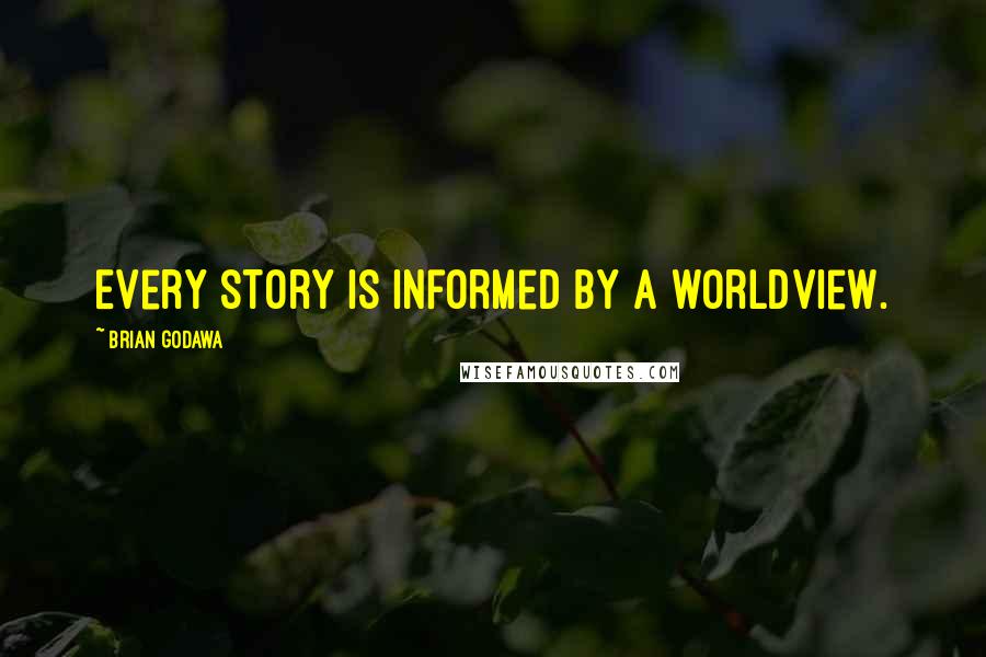 Brian Godawa quotes: Every story is informed by a worldview.