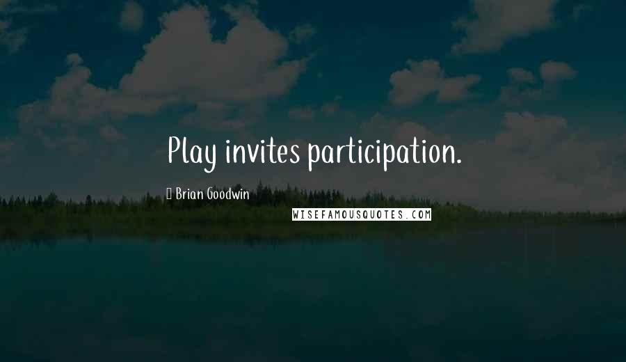 Brian Goodwin quotes: Play invites participation.