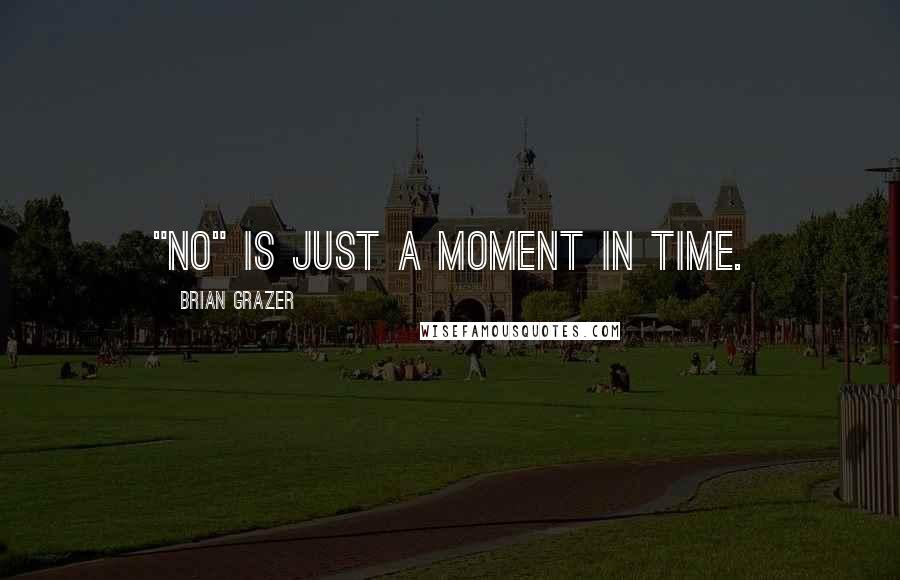 Brian Grazer quotes: "No" is just a moment in time.