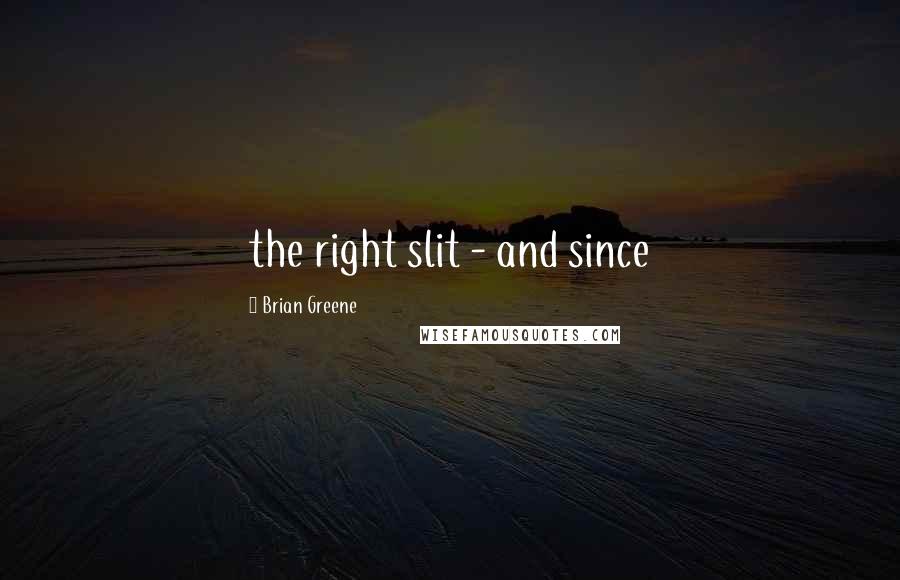 Brian Greene quotes: the right slit - and since