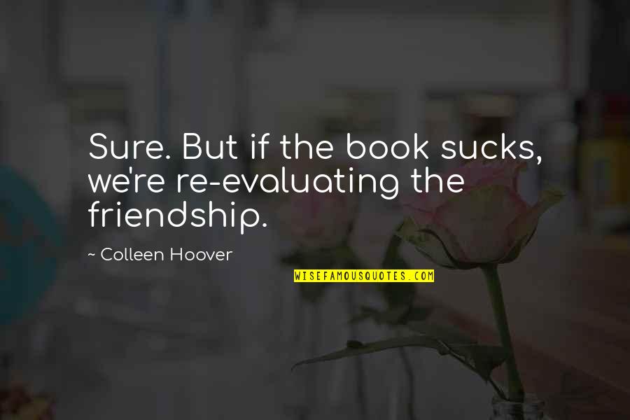 Brian Griffin Best Quotes By Colleen Hoover: Sure. But if the book sucks, we're re-evaluating