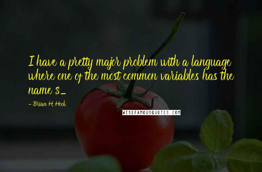 Brian H. Hook quotes: I have a pretty major problem with a language where one of the most common variables has the name $_