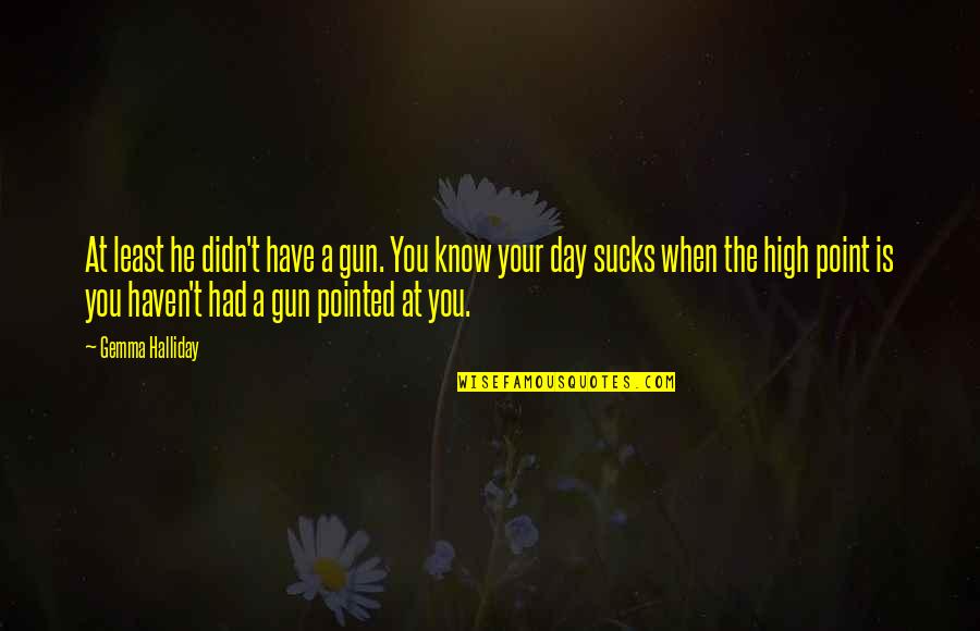 Brian Haner Jr Quotes By Gemma Halliday: At least he didn't have a gun. You