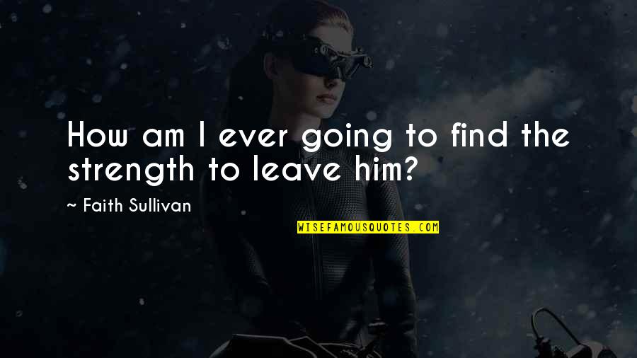 Brian Harman Quotes By Faith Sullivan: How am I ever going to find the