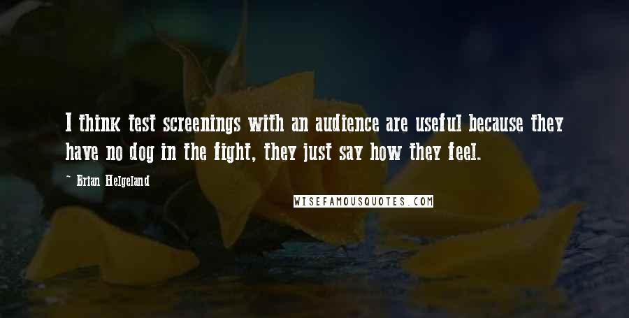 Brian Helgeland quotes: I think test screenings with an audience are useful because they have no dog in the fight, they just say how they feel.