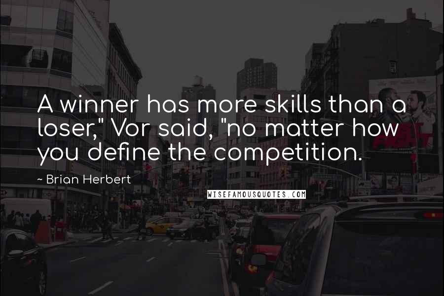 Brian Herbert quotes: A winner has more skills than a loser," Vor said, "no matter how you define the competition.