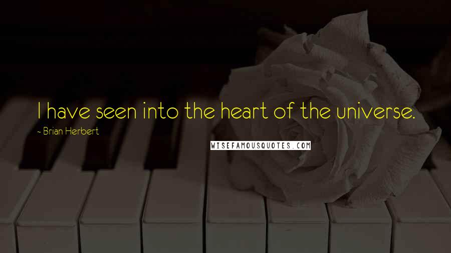 Brian Herbert quotes: I have seen into the heart of the universe.