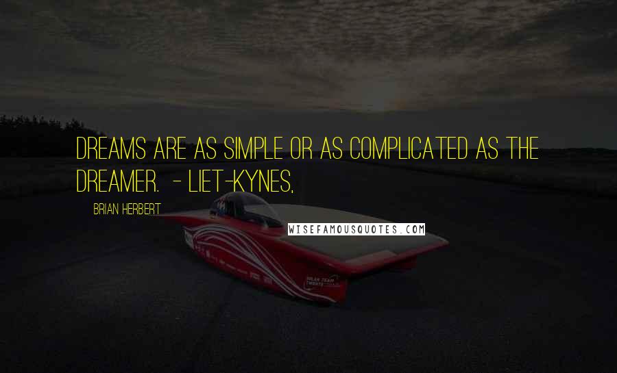Brian Herbert quotes: Dreams are as simple or as complicated as the dreamer. - LIET-KYNES,