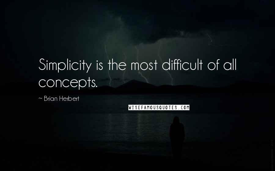 Brian Herbert quotes: Simplicity is the most difficult of all concepts.