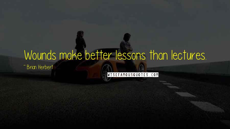 Brian Herbert quotes: Wounds make better lessons than lectures.