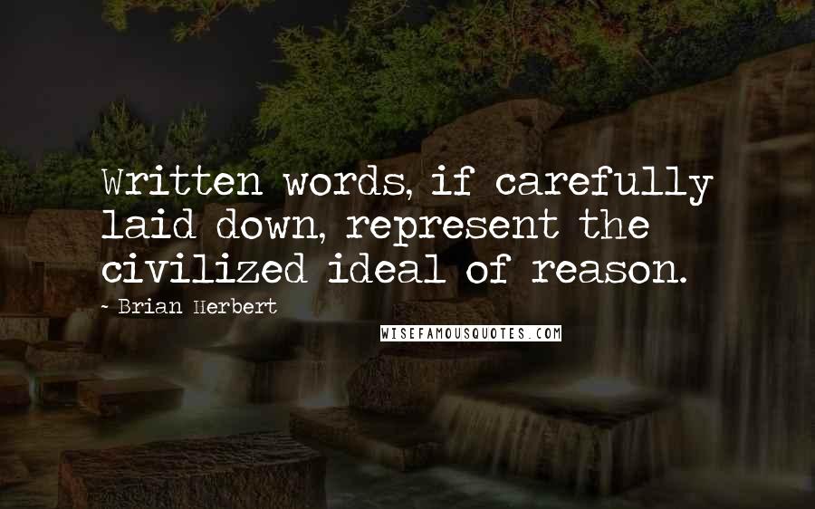 Brian Herbert quotes: Written words, if carefully laid down, represent the civilized ideal of reason.