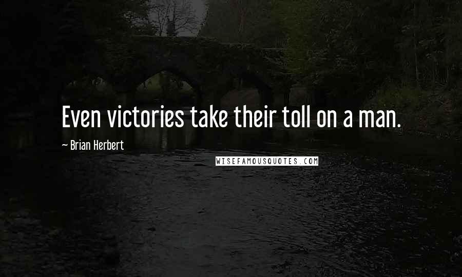 Brian Herbert quotes: Even victories take their toll on a man.
