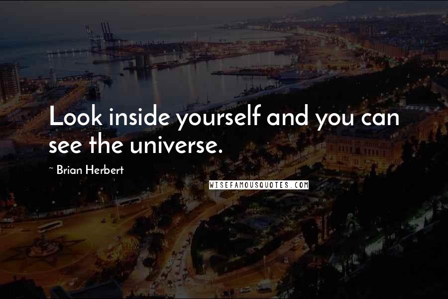 Brian Herbert quotes: Look inside yourself and you can see the universe.