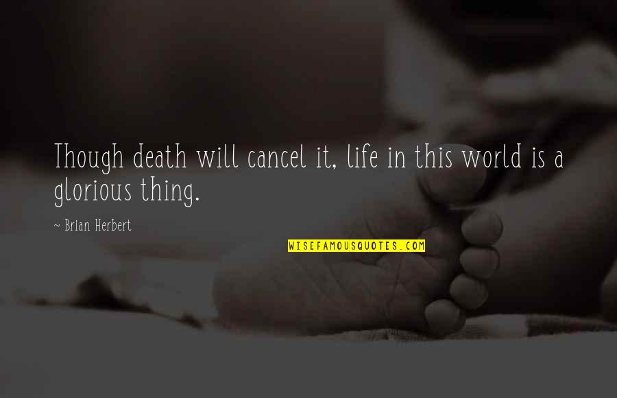 Brian Herbert Quotes By Brian Herbert: Though death will cancel it, life in this