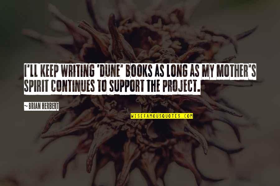 Brian Herbert Quotes By Brian Herbert: I'll keep writing 'Dune' books as long as