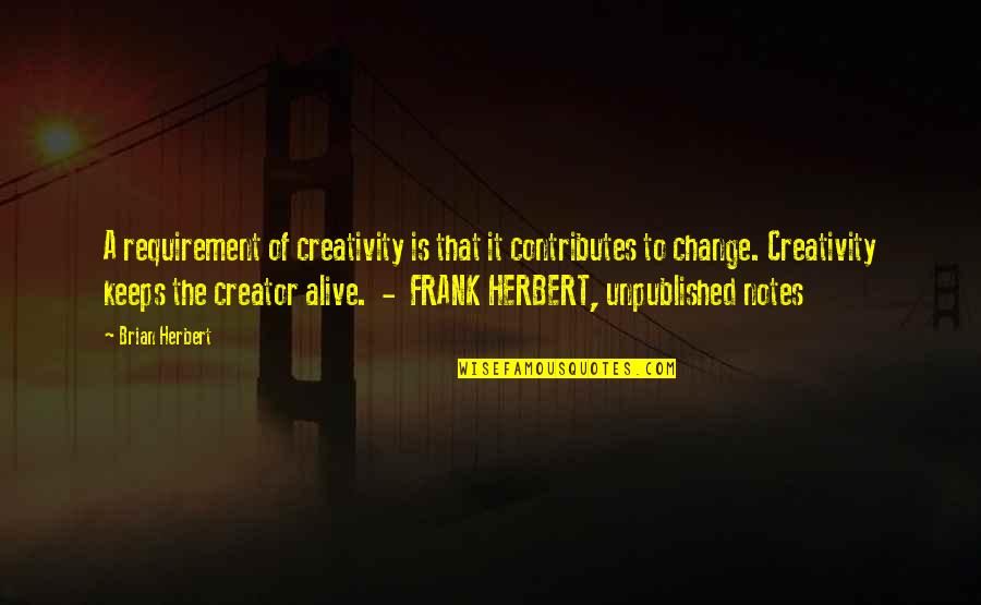 Brian Herbert Quotes By Brian Herbert: A requirement of creativity is that it contributes