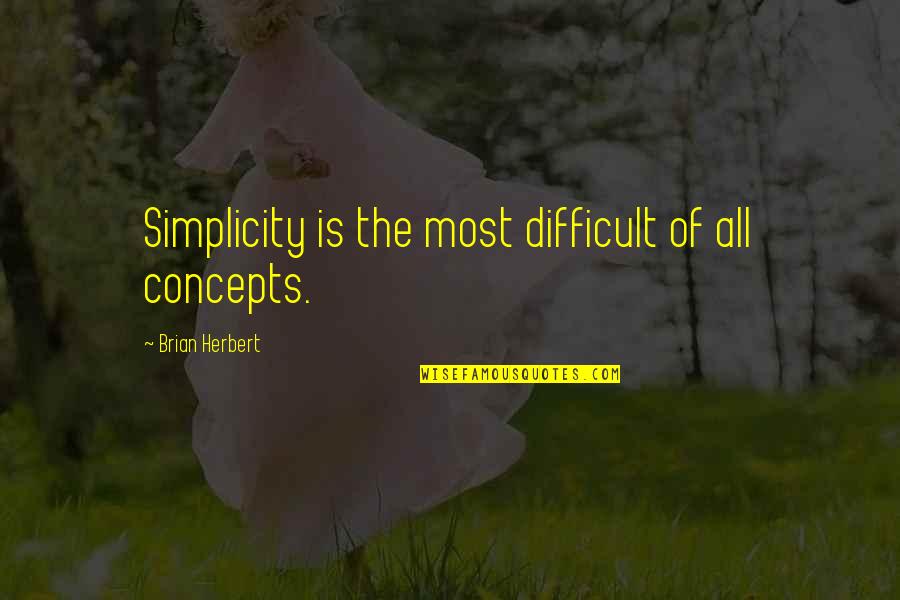 Brian Herbert Quotes By Brian Herbert: Simplicity is the most difficult of all concepts.