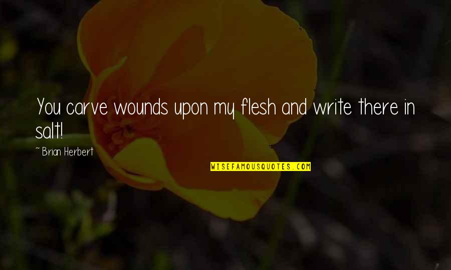 Brian Herbert Quotes By Brian Herbert: You carve wounds upon my flesh and write