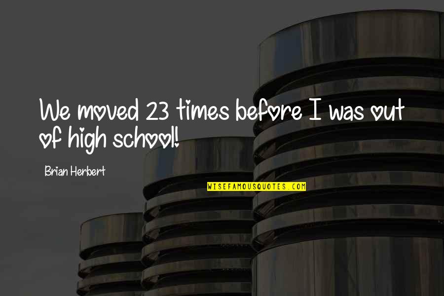 Brian Herbert Quotes By Brian Herbert: We moved 23 times before I was out