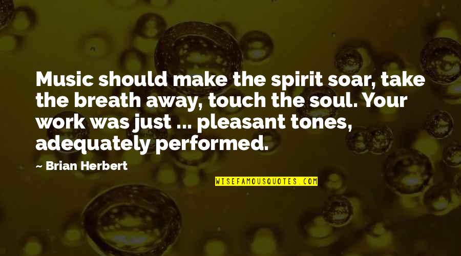 Brian Herbert Quotes By Brian Herbert: Music should make the spirit soar, take the