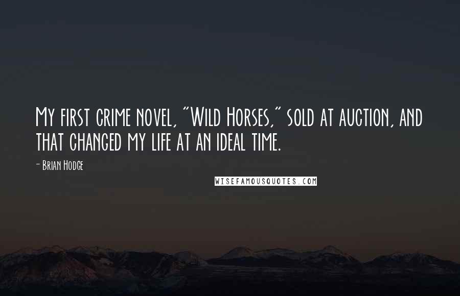 Brian Hodge quotes: My first crime novel, "Wild Horses," sold at auction, and that changed my life at an ideal time.