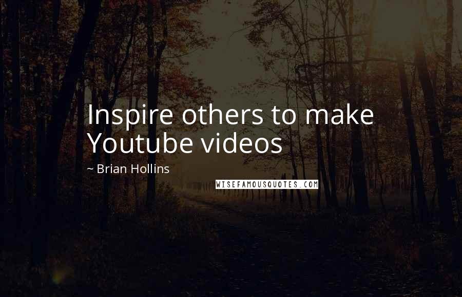 Brian Hollins quotes: Inspire others to make Youtube videos