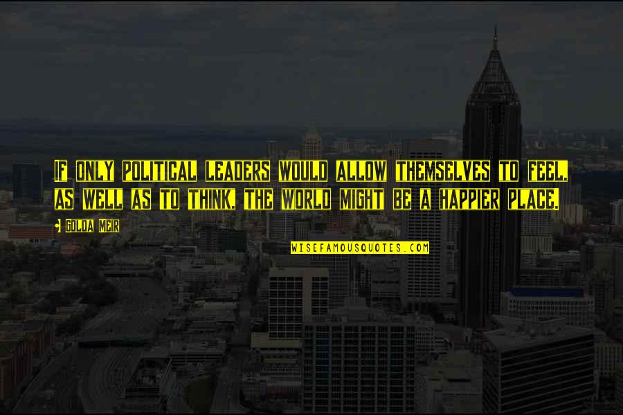 Brian Houston Leadership Quotes By Golda Meir: If only political leaders would allow themselves to Brian Houston Leadership Quotes By Golda Meir: If only political leaders would allow themselves to