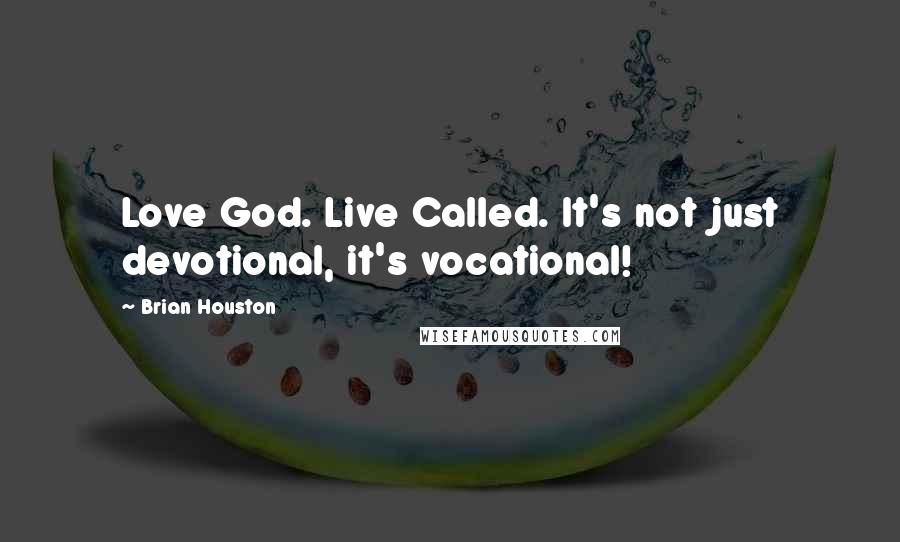 Brian Houston quotes: Love God. Live Called. It's not just devotional, it's vocational!