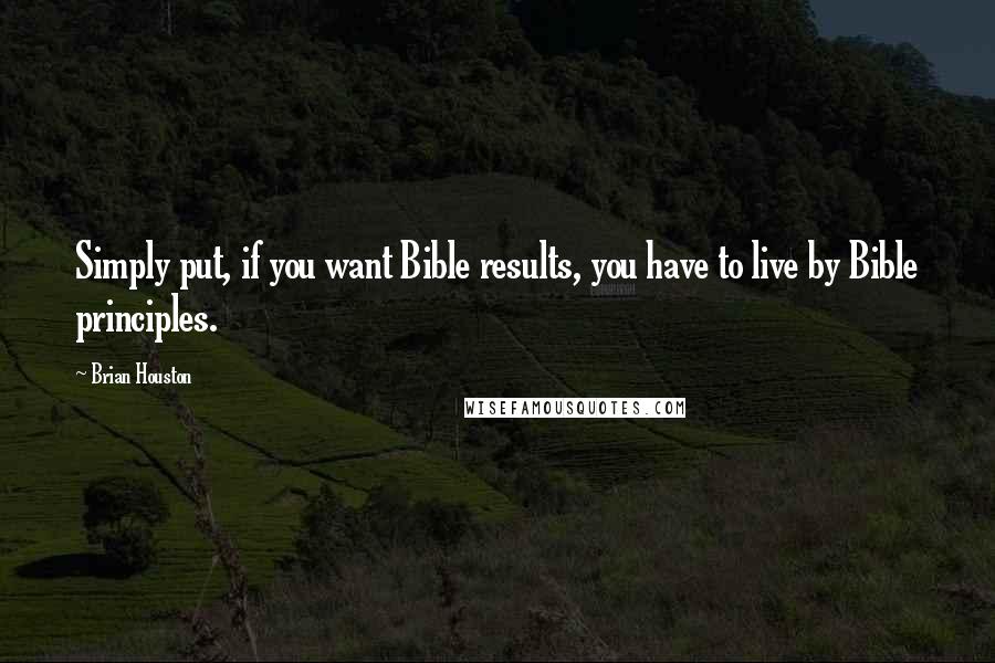 Brian Houston quotes: Simply put, if you want Bible results, you have to live by Bible principles.