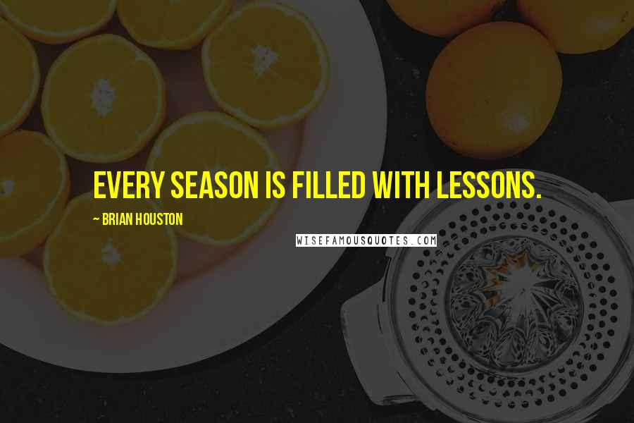 Brian Houston quotes: Every season is filled with lessons.