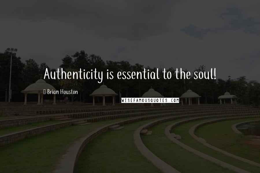 Brian Houston quotes: Authenticity is essential to the soul!