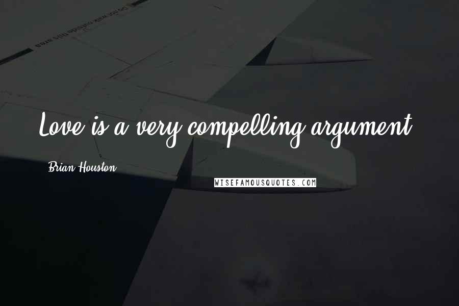 Brian Houston quotes: Love is a very compelling argument.