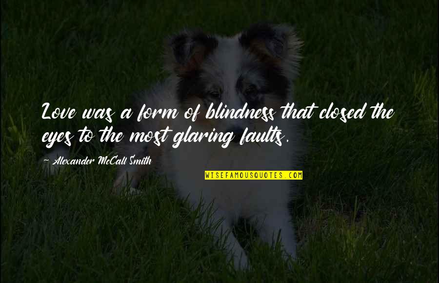 Brian Houston Quotes By Alexander McCall Smith: Love was a form of blindness that closed Brian Houston Quotes By Alexander McCall Smith: Love was a form of blindness that closed