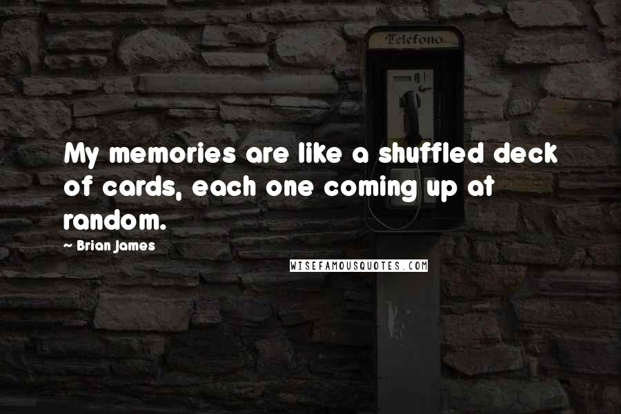 Brian James quotes: My memories are like a shuffled deck of cards, each one coming up at random.