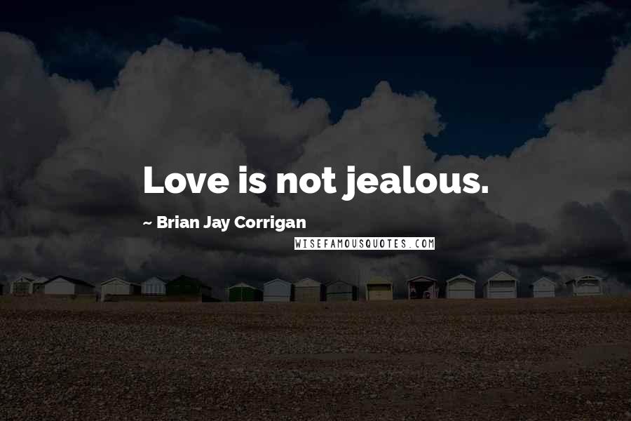 Brian Jay Corrigan quotes: Love is not jealous.
