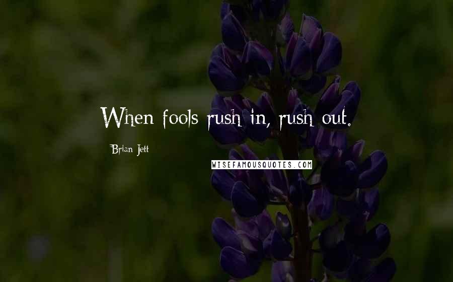 Brian Jett quotes: When fools rush in, rush out.