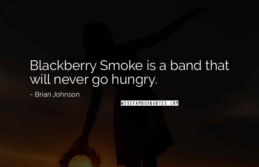 Brian Johnson quotes: Blackberry Smoke is a band that will never go hungry.