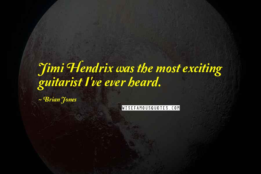 Brian Jones quotes: Jimi Hendrix was the most exciting guitarist I've ever heard.