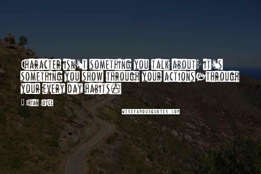 Brian Joyce quotes: Character isn't something you talk about; it's something you show through your actions-through your every day habits.