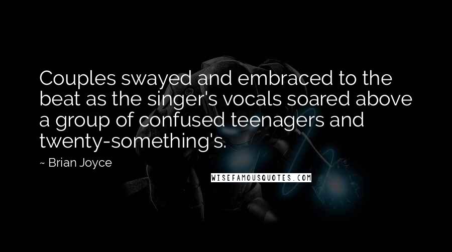 Brian Joyce quotes: Couples swayed and embraced to the beat as the singer's vocals soared above a group of confused teenagers and twenty-something's. Brian Joyce quotes: Couples swayed and embraced to the beat as the singer's vocals soared above a group of confused teenagers and twenty-something's.