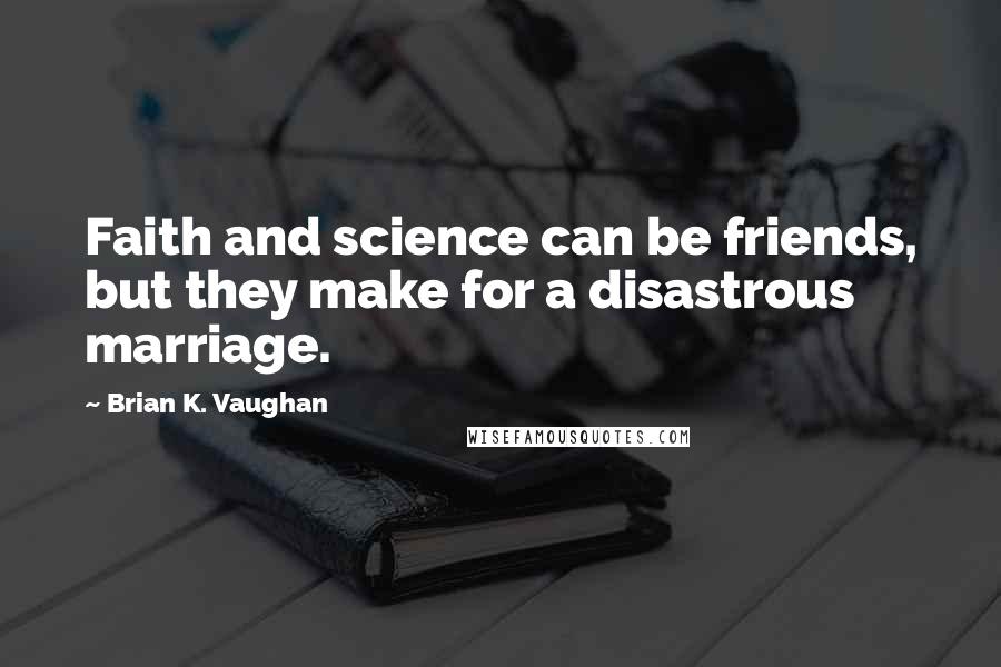 Brian K. Vaughan quotes: Faith and science can be friends, but they make for a disastrous marriage.