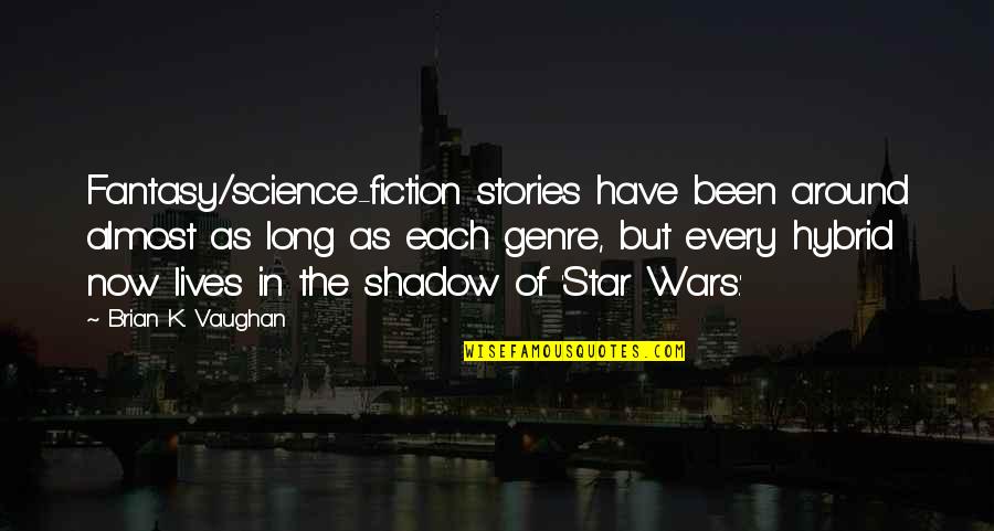Brian K Vaughan Quotes By Brian K. Vaughan: Fantasy/science-fiction stories have been around almost as long Brian K Vaughan Quotes By Brian K. Vaughan: Fantasy/science-fiction stories have been around almost as long