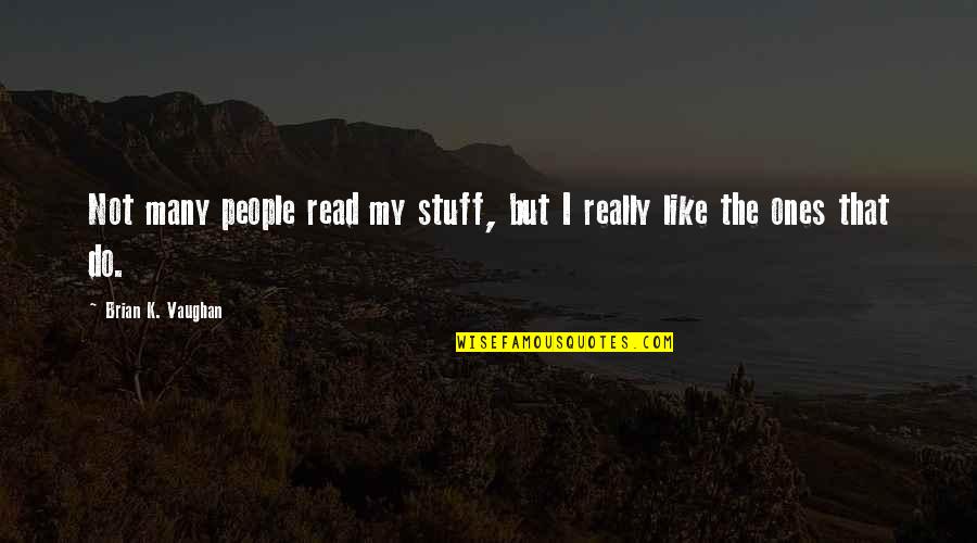 Brian K Vaughan Quotes By Brian K. Vaughan: Not many people read my stuff, but I Brian K Vaughan Quotes By Brian K. Vaughan: Not many people read my stuff, but I