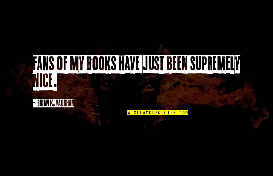 Brian K Vaughan Quotes By Brian K. Vaughan: Fans of my books have just been supremely Brian K Vaughan Quotes By Brian K. Vaughan: Fans of my books have just been supremely